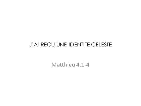 J’AI RECU UNE IDENTITE CELESTE Matthieu 4.1-4. … Le Fils de l’Homme est venu chercher et amener au salut ce qui était perdu (Luc 19.10) 1ère perdition.