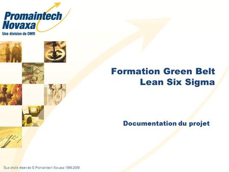 Tous droits réservés © Promaintech Novaxa 1996-2009 Documentation du projet Formation Green Belt Lean Six Sigma.