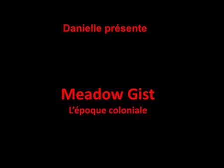 Danielle présente Meadow Gist L’époque coloniale.