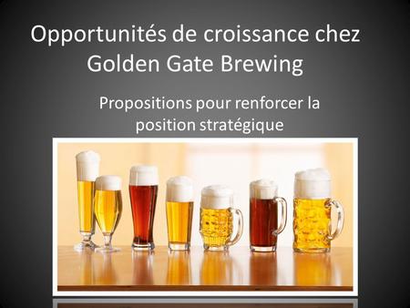 Opportunités de croissance chez Golden Gate Brewing Propositions pour renforcer la position stratégique.