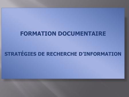 FORMATION DOCUMENTAIRE STRATÉGIES DE RECHERCHE D’INFORMATION.