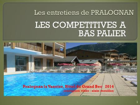 LES COMPETITIVES A BAS PALIER Pralognan la Vanoise, Hôtel du Grand Bec 2014 conception vidéo : alain mouillon 1.