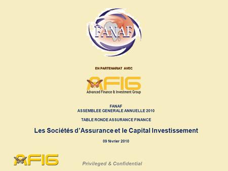 Privileged & Confidential EN PARTENARIAT AVEC FANAF ASSEMBLEE GENERALE ANNUELLE 2010 TABLE RONDE ASSURANCE FINANCE Les Sociétés d’Assurance et le Capital.