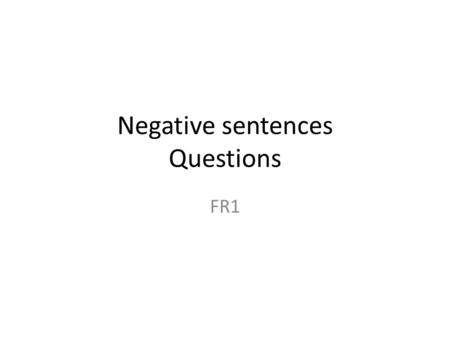 Negative sentences Questions