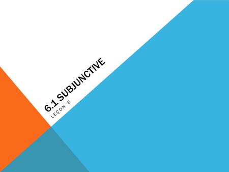 6.1 SUBJUNCTIVE LEÇON 6. WHAT IS THE SUBJUNCTIVE? You can use French verbs in the subjunctive mood, which is used to express an attitude, an opinion,
