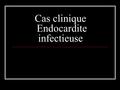 Cas clinique Endocardite infectieuse