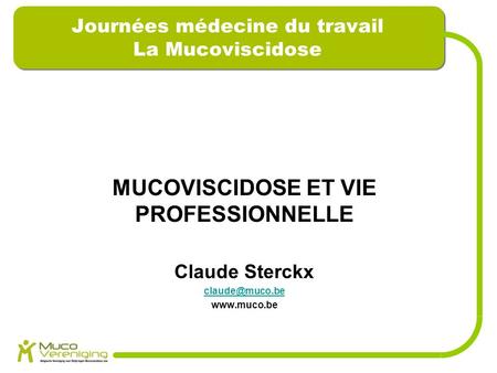 Journées médecine du travail La Mucoviscidose MUCOVISCIDOSE ET VIE PROFESSIONNELLE Claude Sterckx
