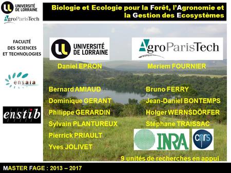 MASTER FAGE : 2013 – 2017 Biologie et Ecologie pour la Forêt, l’Agronomie et la Gestion des Ecosystèmes FACULTÉ DES SCIENCES ET TECHNOLOGIES 1 Daniel EPRON.