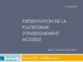 PRÉSENTATION DE LA PLATEFORME D’ENSEIGNEMENT MOODLE Service NTIC – Université du Sud Toulon-Var  Formation.