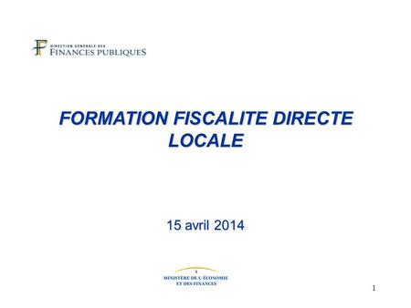 1 FORMATION FISCALITE DIRECTE LOCALE 15 avril 2014.