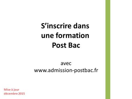S’inscrire dans une formation Post Bac avec www.admission-postbac.fr Mise à jour décembre 2015.