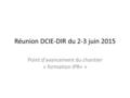 Réunion DCIE-DIR du 2-3 juin 2015 Point d’avancement du chantier « formation IPR+ »