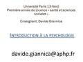 Université Paris 13-Nord Première année de Licence « santé et sciences sociales » Enseignant: Davide Giannica I NTRODUCTION À LA PSYCHOLOGIE