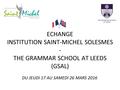 ECHANGE INSTITUTION SAINT-MICHEL SOLESMES - THE GRAMMAR SCHOOL AT LEEDS (GSAL) DU JEUDI 17 AU SAMEDI 26 MARS 2016.