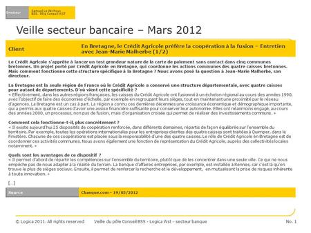 © Logica 2011. All rights reserved Veille secteur bancaire – Mars 2012 Client En Bretagne, le Crédit Agricole préfère la coopération à la fusion – Entretien.