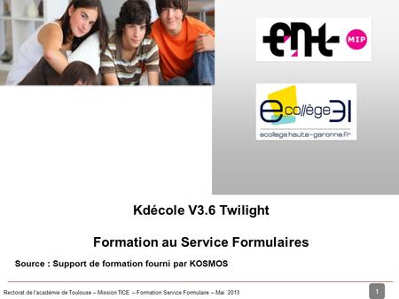 Rectorat de l'académie de Toulouse – Mission TICE – Formation Service Formulaire – Mai 2013 1 Formation Service Formulaires Kdécole V3.6 Twilight Formation.