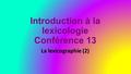 Introduction à la lexicologie Conférence 13 La lexicographie (2)