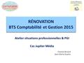 RÉNOVATION BTS Comptabilité et Gestion 2015 Atelier situations professionnelles & PGI Cas Jupiter Média Chantal Bricard Jean-Marie Duplan.