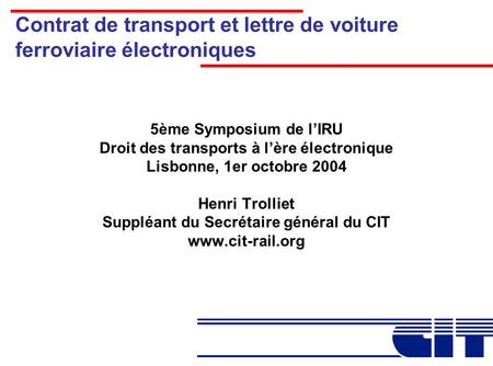 Contrat de transport et lettre de voiture ferroviaire électroniques 5ème Symposium de l’IRU Droit des transports à l’ère électronique Lisbonne, 1er octobre.