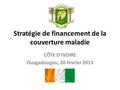 Stratégie de financement de la couverture maladie CÔTE D’IVOIRE Ouagadougou, 20 février 2013.