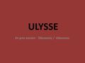 ULYSSE En grec ancien: Ὀδυσσεύς / Odusseús.. Quelques informations sur Ulysse. Ulysse est l’un des héros les plus célèbres de la mythologie grecque. Fils.
