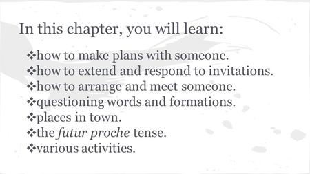 In this chapter, you will learn: ❖ how to make plans with someone. ❖ how to extend and respond to invitations. ❖ how to arrange and meet someone. ❖ questioning.