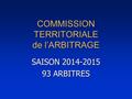 COMMISSION TERRITORIALE de l’ARBITRAGE SAISON 2014-2015 93 ARBITRES.