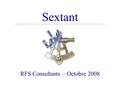 Sextant RFS Consultants – Octobre 2008. Sextant Le logiciel d’assistance administrative indispensable à toute structure de plus d’une personne. Le premier.