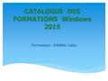 CATALOGUE DES FORMATIONS Windows 2015 Formateur : KAMAL Laiss.