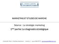 MARKETING ET ETUDES DE MARCHE Séance : La stratégie marketing 1 ère partie: Le diagnostic stratégique Université Paris 1 Panthéon-Sorbonne / Licence 2.