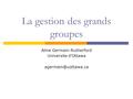 La gestion des grands groupes Aline Germain-Rutherford Universite d’Ottawa