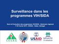 Surveillance dans les programmes VIH/SIDA Suivi et Evaluation des programmes VIH/SIDA - Séminaire régional 7-18 Fevrier 2011, CESAG - Dakar, Sénégal.