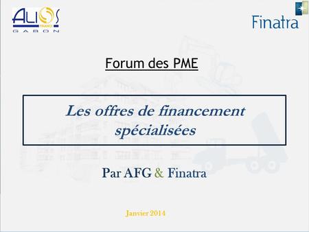 Les offres de financement spécialisées Par AFG & Finatra Forum des PME Janvier 2014.