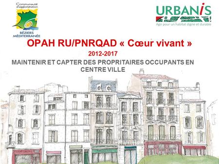 OPAH RU/PNRQAD « Cœur vivant » 2012-2017 MAINTENIR ET CAPTER DES PROPRITAIRES OCCUPANTS EN CENTRE VILLE.