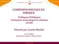 Www.hcp.ma Politiques Publiques: Croissance économique et cohésion sociale Présenté par Ayache Khellaf 13 avril 2011 Réunion d’experts - Rabat, Maroc COHÉSION.