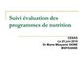 Suivi évaluation des programmes de nutrition CESAG Le 25 juin 2010 Dr Mame Mbayame DIONE MSP/DANSE.