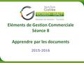 Eléments de Gestion Commerciale Séance 8 Apprendre par les documents 2015-2016.