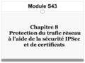 Chapitre 8 Protection du trafic réseau à l'aide de la sécurité IPSec et de certificats Module S43.