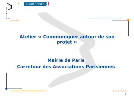 1 Atelier « Communiquer autour de son projet » Mairie de Paris Carrefour des Associations Parisiennes.
