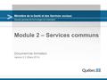 Ministère de la Santé et des Services sociaux Module 2 – Services communs Document de formation Version 2.2 (Mars 2014) Direction générale des technologies.