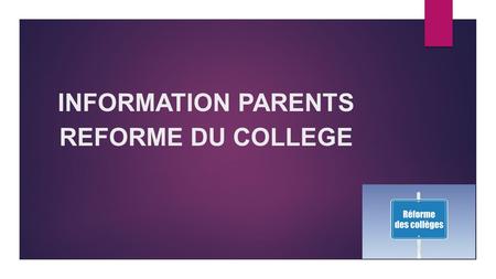 INFORMATION PARENTS REFORME DU COLLEGE La loi n° 2013-595 du 8 juillet 2013 d'orientation et de programmation pour la refondation de l'école de la République.