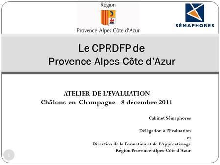 ATELIER DE L’EVALUATION Châlons-en-Champagne - 8 décembre 2011 Cabinet Sémaphores Délégation à l’Evaluation et Direction de la Formation et de l’Apprentissage.