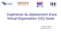 Expérience du déploiement d’une Virtual Organisation (VO) locale Christophe DIARRA