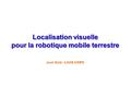 Joan Solà - LAAS-CNRS Localisation visuelle pour la robotique mobile terrestre.