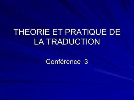 THEORIE ET PRATIQUE DE LA TRADUCTION Conférence 3.