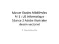 Master Etudes Médiévales M-1 : UE Informatique Séance 2 Adobe illustrator dessin vectoriel F. Hautefeuille.