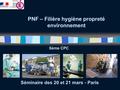 PNF – Filière hygiène propreté environnement Séminaire des 20 et 21 mars - Paris 6ème CPC.