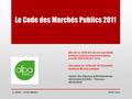Le Code des Marchés Publics 2011 AVRIL 2012D. BRUN - AFPA LIMOGES Décret no 2006-975 du 1er août 2006 portant code des marchés publics (modifié 2008-2009-2011-2014)