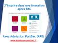 S’inscrire dans une formation après BAC Avec Admission PostBac (APB) www.admission-postbac.fr.