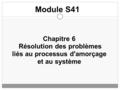 Chapitre 6 Résolution des problèmes liés au processus d'amorçage et au système Module S41.